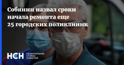 Собянин назвал сроки начала ремонта еще 25 городских поликлиник