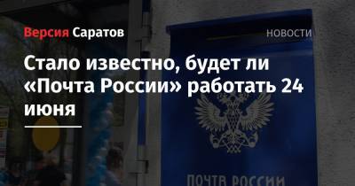 Стало известно, будет ли «Почта России» работать 24 июня