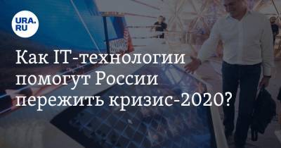 Как IT-технологии помогут России пережить кризис-2020? Ответы на URA.RU