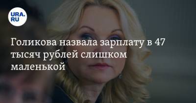 Голикова назвала зарплату в 47 тысяч рублей слишком маленькой
