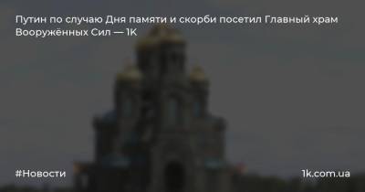 Путин по случаю Дня памяти и скорби посетил Главный храм Вооружённых Сил — 1K