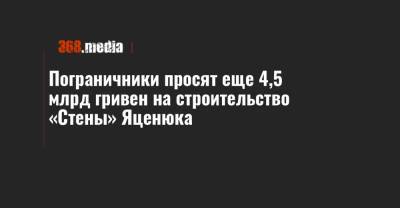 Пограничники просят еще 4,5 млрд гривен на строительство «Стены» Яценюка