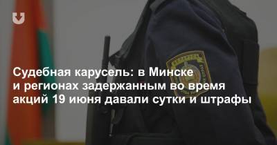 Судебная карусель: в Минске и регионах задержанным во время акций 19 июня давали сутки и штрафы