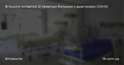 В Крыму остается 12 тяжелых больных с диагнозом COVID