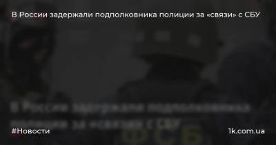 В России задержали подполковника полиции за «связи» с СБУ