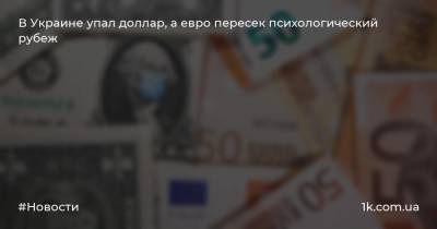 В Украине упал доллар, а евро пересек психологический рубеж
