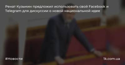 Ренат Кузьмин предложил использовать свой Facebook и Telegram для дискуссии о новой национальной идее