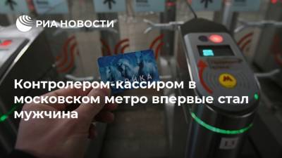 Контролером-кассиром в московском метро впервые стал мужчина