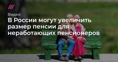 В России могут увеличить размер пенсии для неработающих пенсионеров