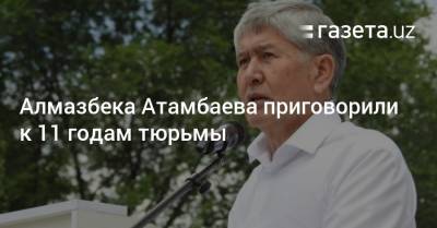 Алмазбека Атамбаева приговорили к 11 годам тюрьмы