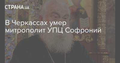 В Черкассах умер митрополит УПЦ Софроний