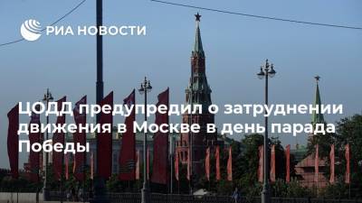 ЦОДД предупредил о затруднении движения в Москве в день парада Победы