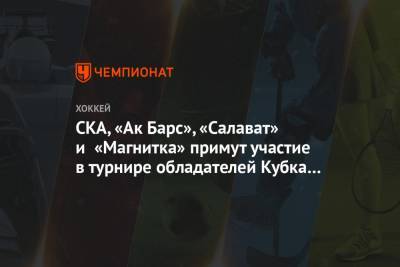 СКА, «Ак Барс», «Салават» и «Магнитка» примут участие в турнире обладателей Кубка Гагарина