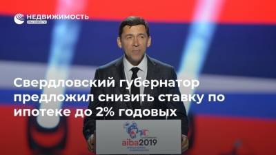 Свердловский губернатор предложил снизить ставку по ипотеке до 2% годовых