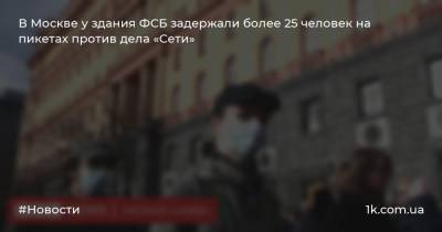 В Москве у здания ФСБ задержали более 25 человек на пикетах против дела «Сети»