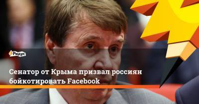 Сенатор от Крыма призвал россиян бойкотировать Facebook