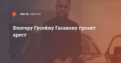 Гусейн Гасанов - Блогеру Гусейну Гасанову грозит арест - ren.tv