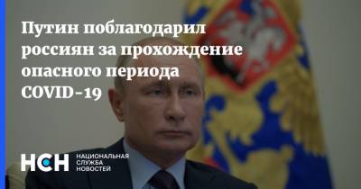 Путин поблагодарил россиян за прохождение опасного периода COVID-19
