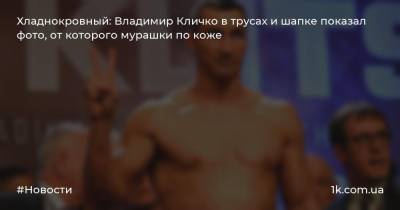 Хладнокровный: Владимир Кличко в трусах и шапке показал фото, от которого мурашки по коже