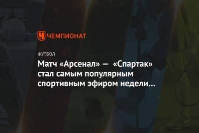 Матч «Арсенал» — «Спартак» стал самым популярным спортивным эфиром недели в Москве