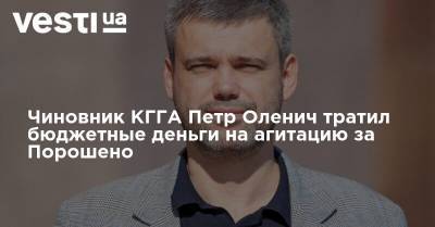 Чиновник из КГГА Петр Оленич тратил бюджетные деньги на агитацию за Порошенко