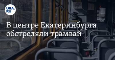 В центре Екатеринбурга обстреляли трамвай