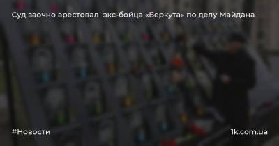 Суд заочно арестовал экс-бойца «Беркута» по делу Майдана