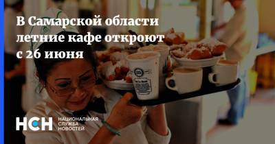 В Самарской области летние кафе откроют с 26 июня