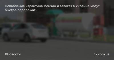 Ослабление карантина: бензин и автогаз в Украине могут быстро подорожать
