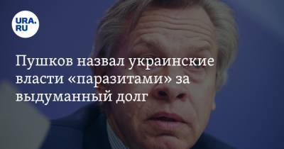 Пушков назвал украинские власти «паразитами» за выдуманный долг