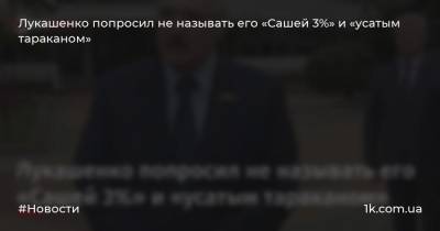 Лукашенко попросил не называть его «Сашей 3%» и «усатым тараканом»