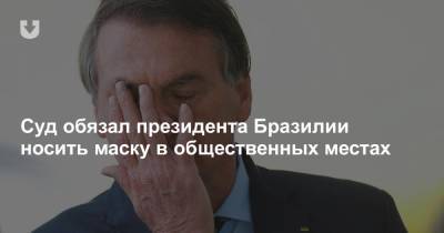 Суд обязал президента Бразилии носить маску в общественных местах