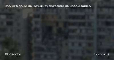 Взрыв в доме на Позняках показали на новом видео