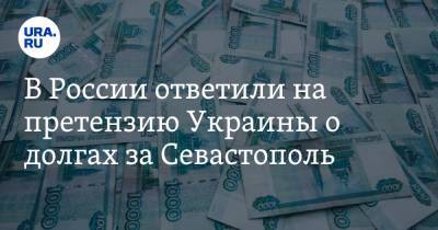 В России ответили на претензию Украины о долгах за Севастополь