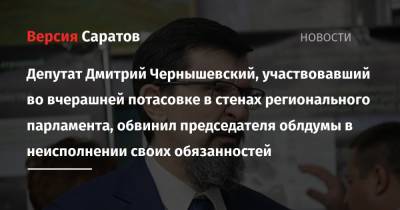Депутат Дмитрий Чернышевский, участвовавший во вчерашней потасовке в стенах регионального парламента, обвинил председателя облдумы в неисполнении своих обязанностей