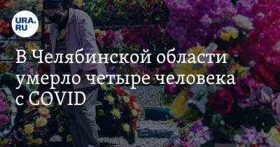 В Челябинской области умерло четыре человека с COVID