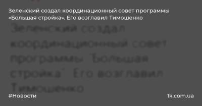 Зеленский создал координационный совет программы «Большая стройка». Его возглавил Тимошенко