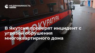 В Якутске проверят инцидент с угрозой обрушения многоквартирного дома