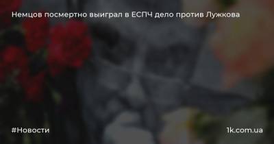 Немцов посмертно выиграл в ЕСПЧ дело против Лужкова