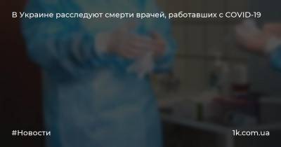В Украине расследуют смерти врачей, работавших с COVID-19