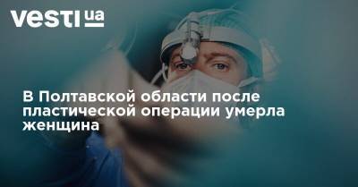 В Полтавской области после пластической операции умерла женщина