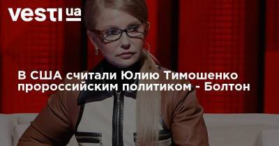 В США считали Юлию Тимошенко пророссийским политиком - Болтон