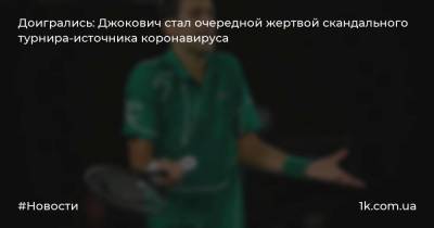 Доигрались: Джокович стал очередной жертвой скандального турнира-источника коронавируса