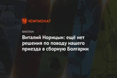 Виталий Норицын: ещё нет решения по поводу нашего приезда в сборную Болгарии