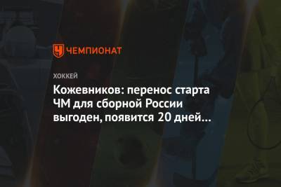 Кожевников: перенос старта ЧМ для сборной России выгоден, появится 20 дней на подготовку