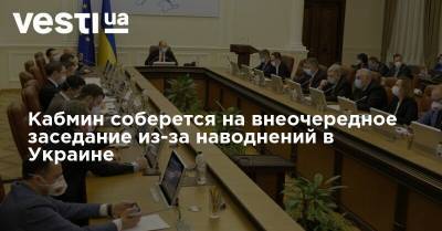 Кабмин соберется на внеочередное заседание из-за наводнений в Украине