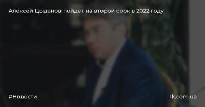 Алексей Цыденов пойдет на второй срок в 2022 году