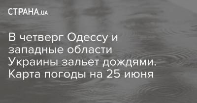 В четверг Одессу и западные области Украины зальет дождями. Карта погоды на 25 июня