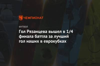 Гол Рязанцева вышел в 1/4 финала баттла за лучший гол наших в еврокубках