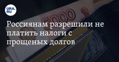 Россиянам разрешили не платить налоги с прощеных долгов